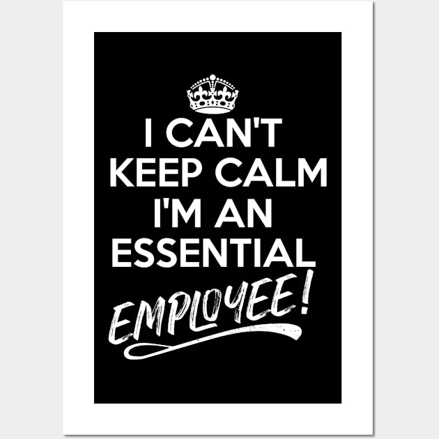 I Can't Keep Calm I Am An Essential Employee Wall Art by Fusion Designs